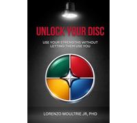 Unlock Your DISC: Use Your Strengths Without Letting Them Use You (The DISC Model)