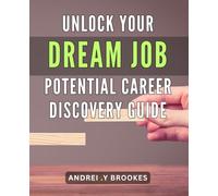 Unlock Your Dream Job Potential: Career Discovery Guide: Find Your True Calling & Land Your Dream Job with This Expert Career Discovery Guide.