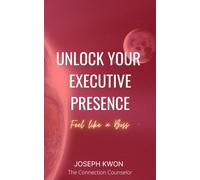 Unlock Your Executive Presence: Feel Like a Boss (Unlock Your Leadership)