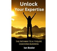 Unlock Your Expertise: The Pathway to a 7 Figure Coaching Business (Unlock Wisdom)