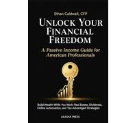 Unlock Your Financial Freedom: A Passive Income Guide for American Professionals: Build Wealth While You Work: Real Estate, Dividends, Online ... Tax-Advantaged Strategies (Get rich online)