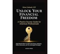 Unlock Your Financial Freedom: A Passive Income Guide for American Professionals: Build Wealth While You Work: Real Estate, Dividends, Online ... Tax-Advantaged Strategies (Get rich online)