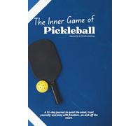 Unlock Your Inner Pickleball Game: 21 Days of Daily Practices: Peak Pickleball Performance Mindset Workbook: 21 Days to Focus, Flow, and Freedom Inspired by The Inner Game of Tennis