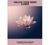 Unlock Your Inner Power: A Teen Girl'S Guide To Journaling, Mindfulness, And Confidence