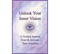 Unlock Your Inner Vision: A Guided Journal to Activate Your Third Eye and Trust Intuition