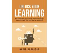 Unlock Your Learning: The cognitive psychology and technology that can help you succeed at anything