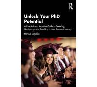 Unlock Your PhD Potential: A Practical and Inclusive Guide to Securing, Navigating, and Excelling in Your Doctoral Journey