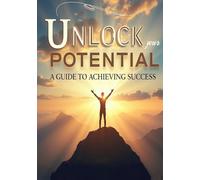 Unlock Your Potential: A Guide to Achieving Success (Self-Improvement and Personal Development Series)