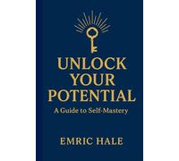 Unlock Your Potential: Master Your Mind, Elevate Your Life, and Become Who You Were Meant to Be