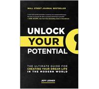 Unlock Your Potential: The Ultimate Guide for Creating Your Dream Life in the Modern World