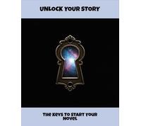 Unlock Your Story: The Keys To Start Your Novel