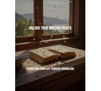 Unlock Your Writing Power: Transform Your Life Through Journaling