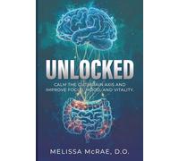 UNLOCKED: Calm The Gut-Brain Axis and Improve Focus, Mood, and Vitality