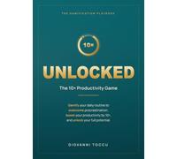 Unlocked: The 10x Productivity Game: Gamify your daily routine to overcome procrastination, boost your productivity by 10x and unlock your full potential!