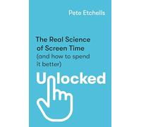 Unlocked: The Real Science of Screen Time (and how to spend it better)