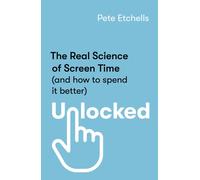 Unlocked : The Real Science of Screen Time (and how to spend it better)