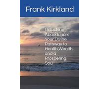 Unlocking Abundance: Your Divine Pathway to Health,Wealth, and a Prospering Soul