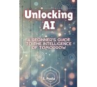 Unlocking AI: A Beginner's Guide to the Intelligence of Tomorrow