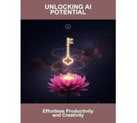 Unlocking Ai Potential: Effortless Productivity And Creativity