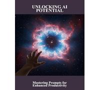 Unlocking Ai Potential: Mastering Prompts For Enhanced Productivity