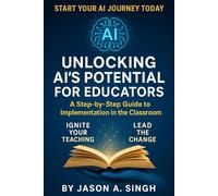 Unlocking AI’s Potential for Educators: A Step-by-Step Guide to Implementation in the Classroom