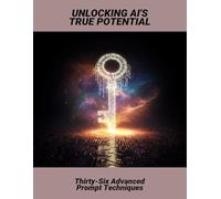 Unlocking Ai'S True Potential: Thirty-Six Advanced Prompt Techniques