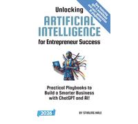 Unlocking Artificial Intelligence for Entrepreneur Success!: Practical Playbooks to Build a Smarter Business with ChatGPT and AI! (Absolute Beginner's Guides)
