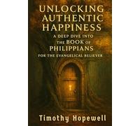 Unlocking Authentic Happiness: A Deep Dive into the Book of Philippians for the Evangelical Believer (The New Testament For Today’s Evangelical Christian)