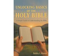 Unlocking Basics of the Holy Bible: A Simple Guide to Understanding the Bible