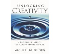 Unlocking Creativity: A Producer's Guide to Making Music & Art (Music Pro Guides)
