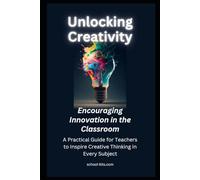 Unlocking Creativity: Encouraging Innovation in the Classroom