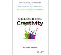 Unlocking Creativity: How to Solve Any Problem and Make the Best Decisions by Shifting Creative Mindsets