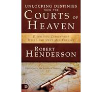 Unlocking Destinies From the Courts of Heaven: Dissolving Curses That Delay and Deny Our Future