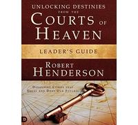 Unlocking Destinies from the Courts of Heaven Leaders Guide: "Dissolving Curses that Delay and Deny Our Futures "