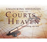 Unlocking Destinies from the Courts of Heaven Teaching Series with Robert Henderson