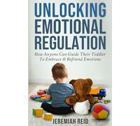 Unlocking Emotional Regulation: How Anyone Can Guide Their Toddler to Embrace and Befriend Emotions