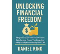 Unlocking Financial Freedom: A Beginner’s Guide to Building a Life of Financial Independence