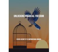 Unlocking Financial Freedom: Seven Secrets To Empowering Women
