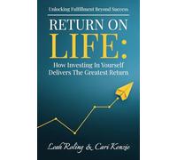 Unlocking Fulfillment Beyond Success: Return on Life: How Investing in Yourself Delivers the Greatest Return