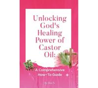 Unlocking God's Healing Power of Castor Oil: A Comprehensive How-To Guide