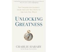 Unlocking Greatness: The Unexpected Journey from the Life You Have to the Life You Want