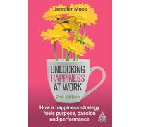 Unlocking Happiness at Work : How a Happiness Strategy Fuels Purpose, Passion and Performance