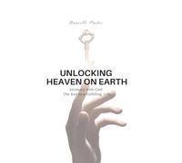 UNLOCKING HEAVEN ON EARTH: Intimacy with God: The Key to a Fulfilling Life
