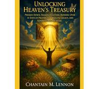 Unlocking Heavens Treasury Pressed Down, Shaken Together, Running Over: 31 Days of Prayers for Wealth, Legacy, and Supernatural Increase