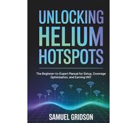Unlocking Helium Hotspots: The Beginner-to-Expert Manual for Setup, Coverage Optimization, and Earning HNT