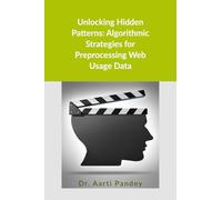 Unlocking Hidden Patterns: Algorithmic Strategies for Preprocessing Web Usage Data