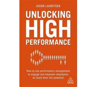 Unlocking High Performance : How to use performance management to engage and empower employees to reach their full potential