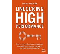 Unlocking High Performance: How to use performance management to engage and empower employees to reach their full potential