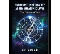 Unlocking Immortality at the Subatomic Level: The Quantum Clock: 12 (Mysteries & Grand Questions)