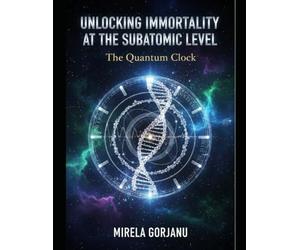 Unlocking Immortality at the Subatomic Level: The Quantum Clock: 12 (Mysteries & Grand Questions)